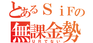 とあるＳｉＦの無課金勢（ＵＲでない）