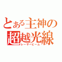 とある主神の超越光線（レーザービーム）