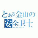 とある金山の安全卫士（ＫＩＮＧＳＯＦＴ）