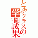 とあるクラスの学園成果ｑつ（インデックス）