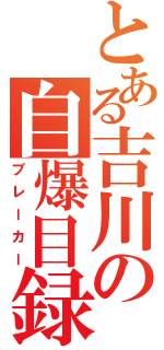 とある吉川の自爆目録（ブレーカー）