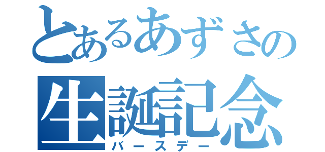 とあるあずさの生誕記念（バースデー）