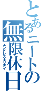 とあるニートの無限休日（エンドレスホリデイ）