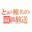 とある椎名の縦笛放送（ぴ～～～ひゃらら）