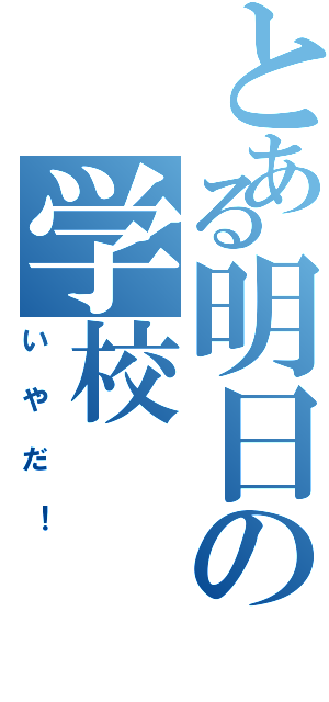 とある明日の学校（いやだ！）