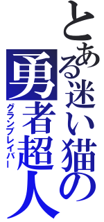 とある迷い猫の勇者超人（グランブレイバー）