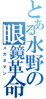 とある水野の眼鏡革命（メガネマン）