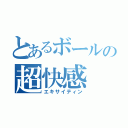 とあるボールの超快感（エキサイティン）