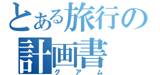 とある旅行の計画書（グアム）