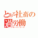 とある社畜の過労働（オーバーワーク）