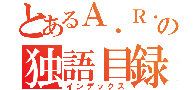 とあるＡ．Ｒ．Ｍ．Ｙ．の独語目録（インデックス）