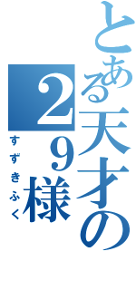 とある天才の２９様（すずきふく）