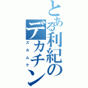 とある利紀のデカチンコ（ズルムケ）