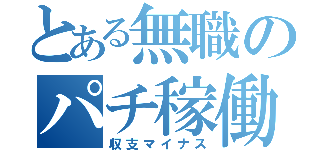 とある無職のパチ稼働（収支マイナス）