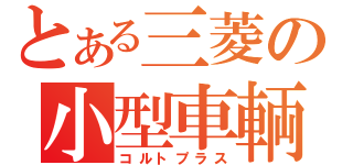 とある三菱の小型車輌（コルトプラス）