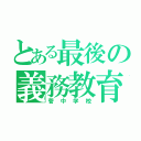 とある最後の義務教育（菅中学校）