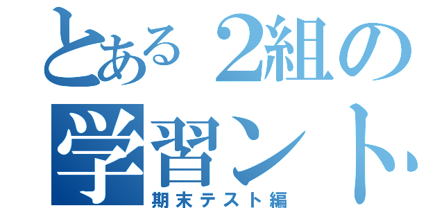 とある２組の学習ント（期末テスト編）