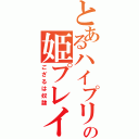 とあるハイプリの姫プレイ（ござるは奴隷）