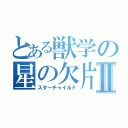 とある獣学の星の欠片Ⅱ（スターチャイルド）