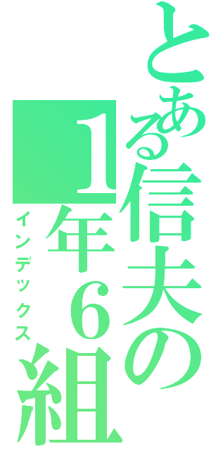 とある信夫の１年６組（インデックス）