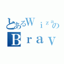 とあるＷｉｚａｒｄのＢｒａｖｅＳｔｏｒｙ（）