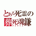 とある死霊の葬死魂鎌（デスサイズ）