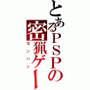 とあるＰＳＰの密猟ゲーム（モンハン）