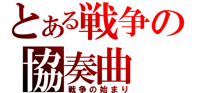 とある戦争の協奏曲（戦争の始まり）