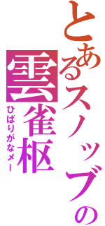 とあるスノッブの雲雀枢Ⅱ（ひばりがなメー）