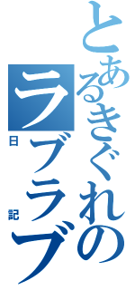 とあるきぐれのラブラブⅡ（日記）