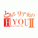 とあるリア充のＨＹＯＵＸＩＬＥⅡ（ひょうざいる）