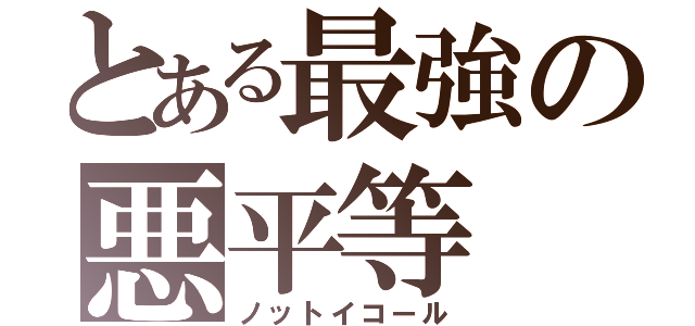 とある最強の悪平等（ノットイコール）