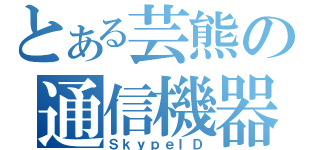 とある芸熊の通信機器（ＳｋｙｐｅＩＤ）