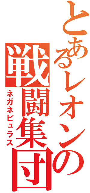 とあるレオンの戦闘集団（ネガネビュラス）