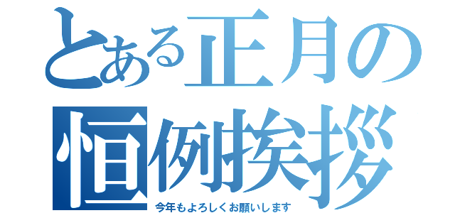 とある正月の恒例挨拶（今年もよろしくお願いします）