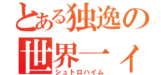 とある独逸の世界一ィ（シュトロハイム）