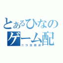 とあるひなのゲーム配信（ニコ生放送）