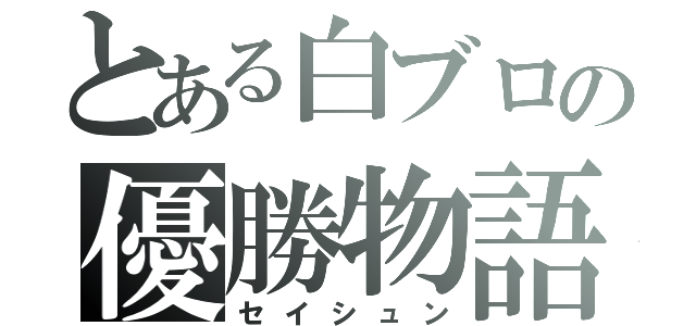 とある白ブロの優勝物語（セイシュン）