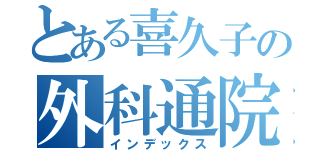 とある喜久子の外科通院（インデックス）