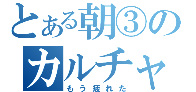 とある朝③のカルチャー部（もう疲れた）