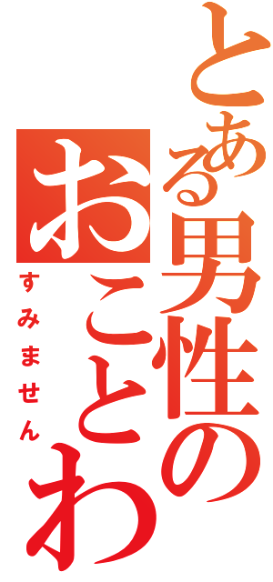 とある男性のおことわり（すみません）