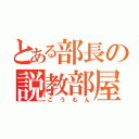 とある部長の説教部屋（ごうもん）