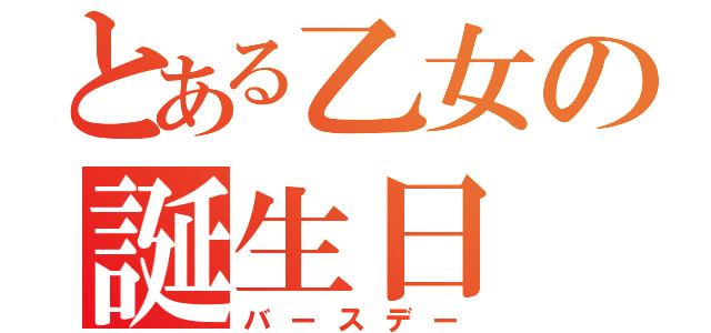 とある乙女の誕生日（バースデー）