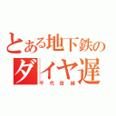 とある地下鉄のダイヤ遅延（千代田線）