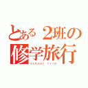 とある２班の修学旅行（ｓｃｈｏｏｌ ｔｒｉｐ）