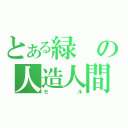 とある緑の人造人間（セル）