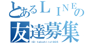 とあるＬＩＮＥの友達募集（ＩＤ：ｔａｋａｈｉｒｏ１９０５）