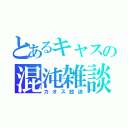 とあるキャスの混沌雑談（カオス放送）