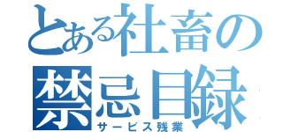 とある社畜の禁忌目録（サービス残業）