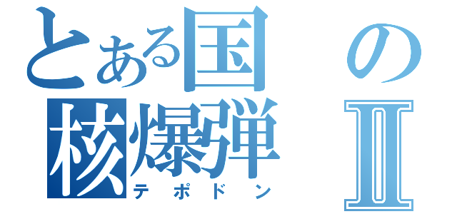 とある国の核爆弾Ⅱ（テポドン）